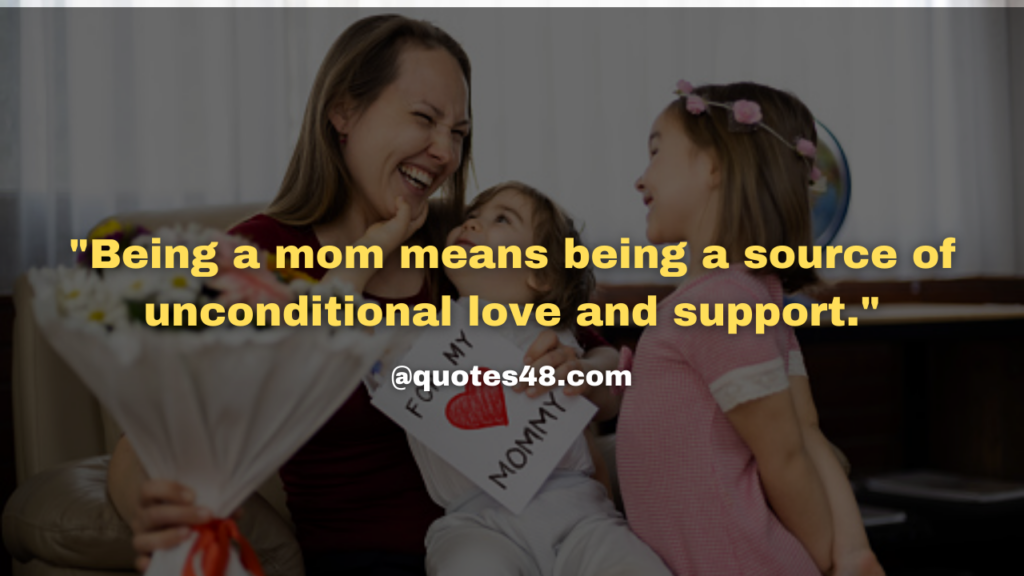 "Being a mom means being a source of unconditional love and support."