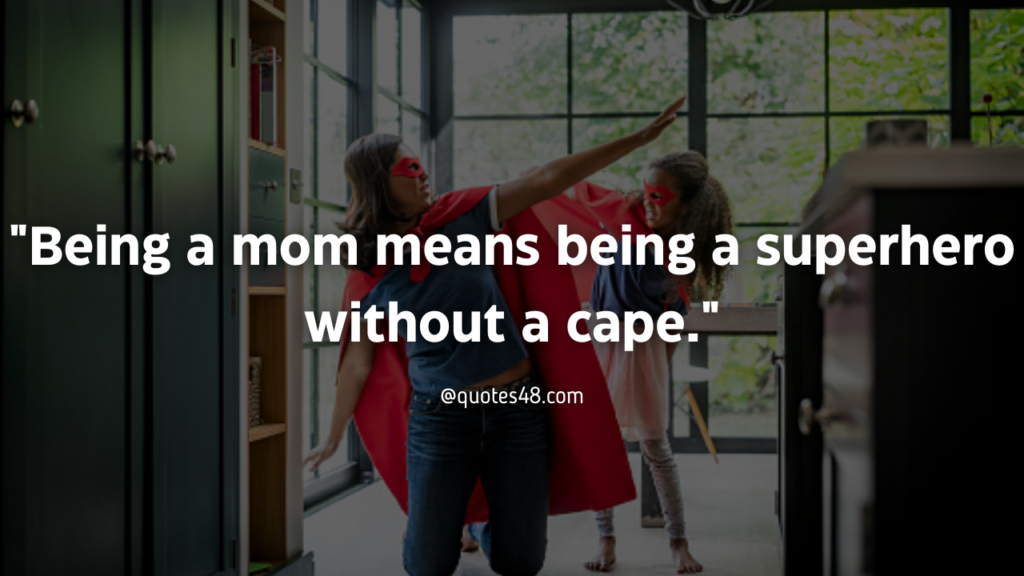 "Being a mom means being a superhero without a cape."