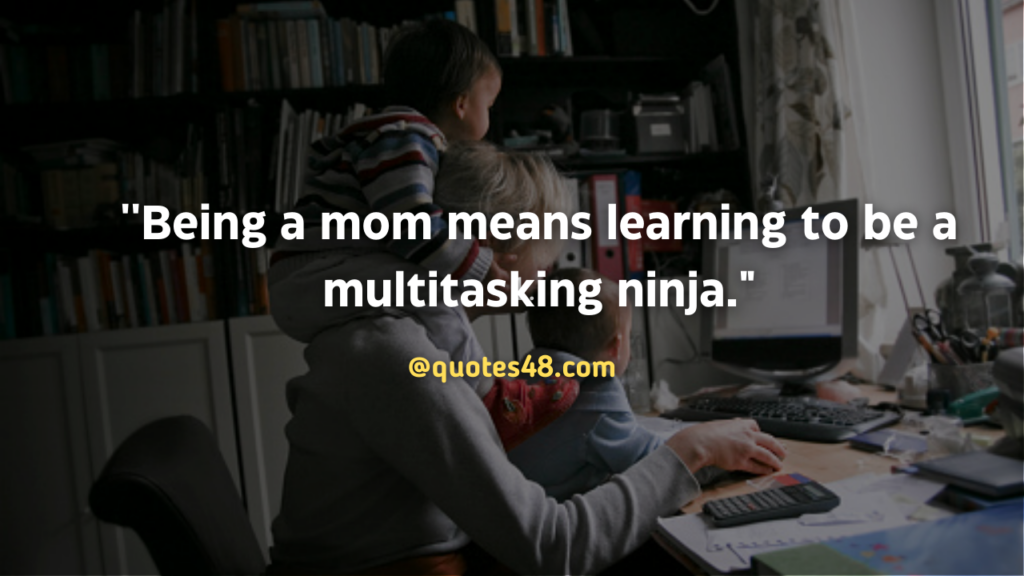 ''Being a mom means learning to be a multitasking ninja."