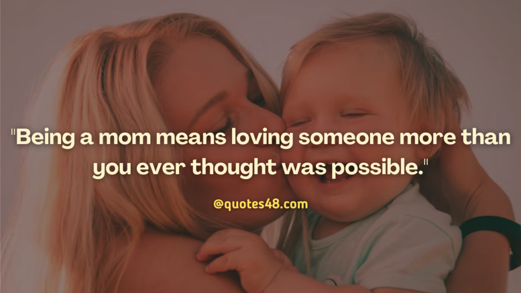 "Being a mom means loving someone more than you ever thought was possible."