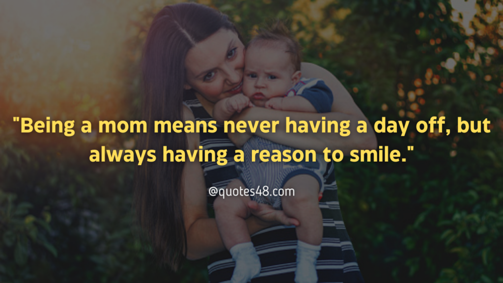 "Being a mom means never having a day off, but always having a reason to smile."