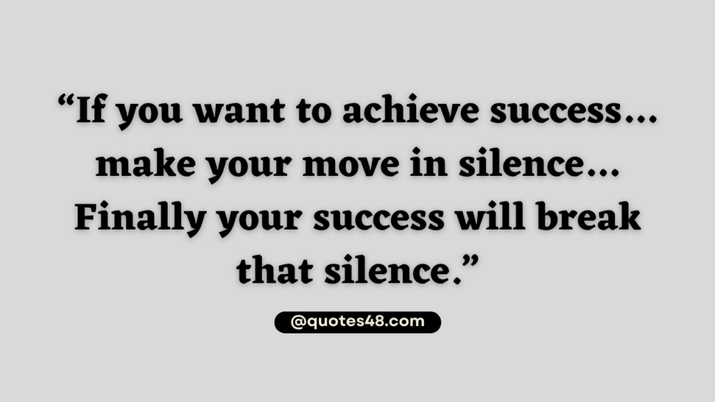 Picture quote that says “If you want to achieve success… make your move in silence… Finally your success will break that silence.”