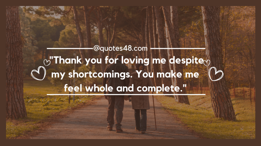  "Thank you for loving me despite my shortcomings. You make me feel whole and complete."