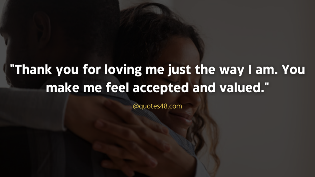 "Thank you for loving me just the way I am. You make me feel accepted and valued."
