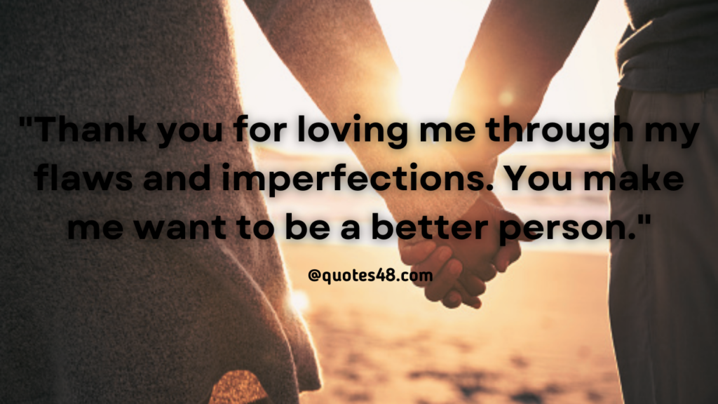 "Thank you for loving me through my flaws and imperfections. You make me want to be a better person."