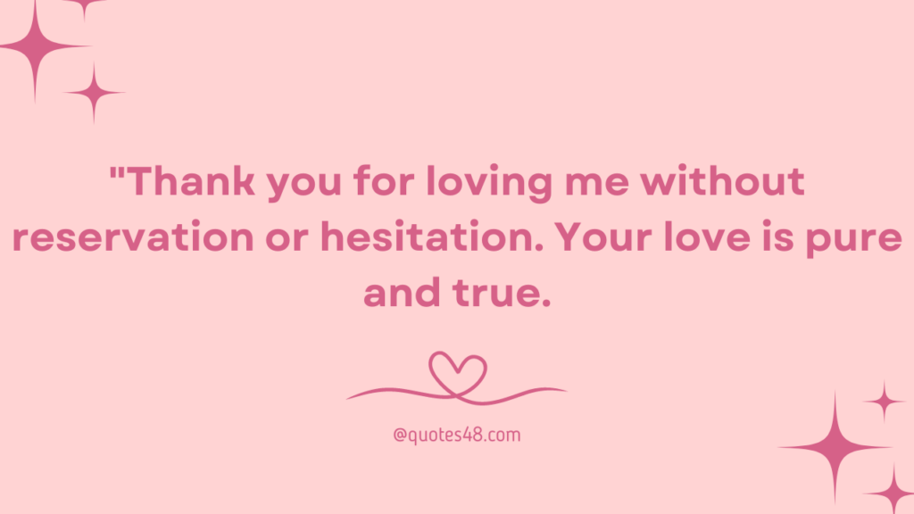 "Thank you for loving me without reservation or hesitation. Your love is pure and true.