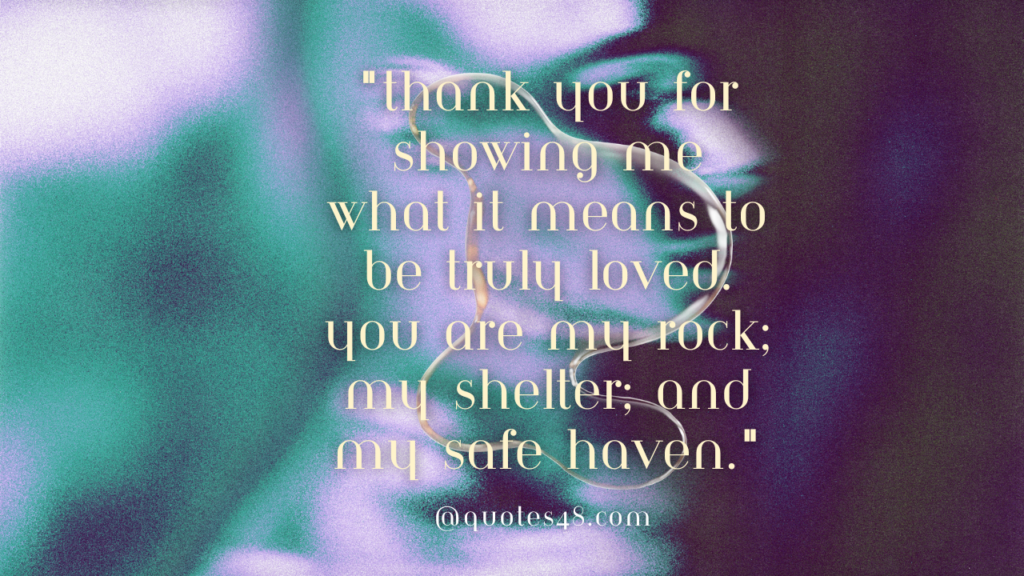"Thank you for showing me what it means to be truly loved. You are my rock, my shelter, and my safe haven."