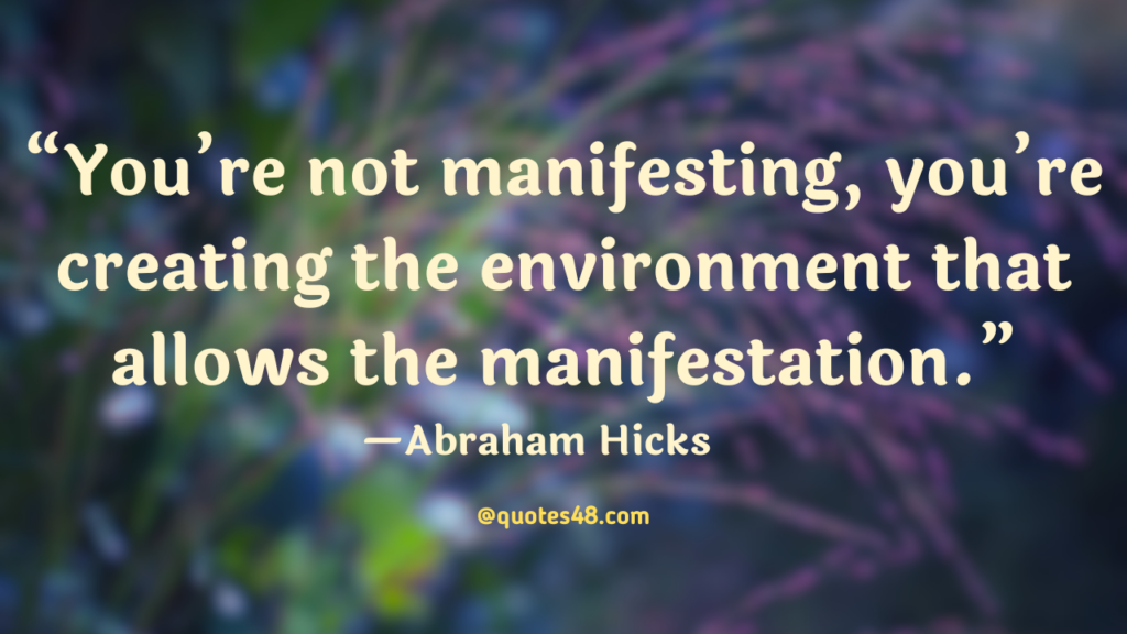 “You’re not manifesting, you’re creating the environment that allows the manifestation.”